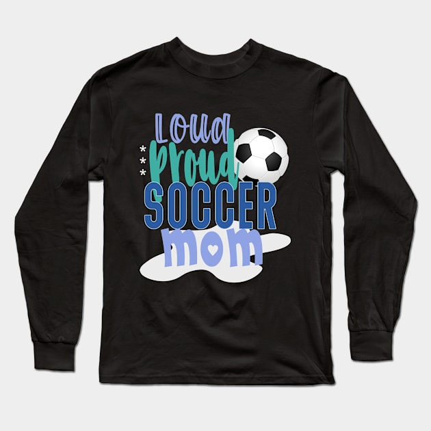 Loud Proud Soccer Mom Long Sleeve T-Shirt by tropicalteesshop